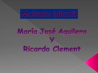 Maltrato Infantil MaríaJoséAguilera Y Ricardo Clement 