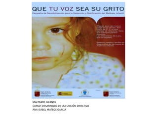 MALTRATO INFANTIL
CURSO: DESARROLLO DE LA FUNCIÓN DIRECTIVA
ANA ISABEL MATEOS GARCIA
 
