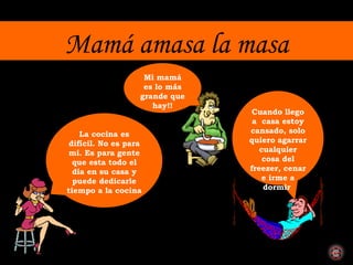 Mamá amasa la masa La cocina es difícil. No es para mí. Es para gente que esta todo el día en su casa y puede dedicarle tiempo a la cocina  Mi mamá es lo más grande que hay!! Cuando llego a  casa estoy cansado, solo quiero agarrar cualquier cosa del freezer, cenar e irme a dormir   