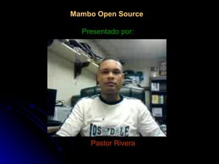 Mambo Open Source   Presentado por: Pastor Rivera 