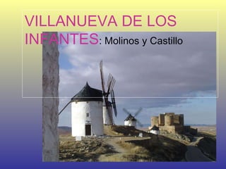 VILLANUEVA DE LOS INFANTES : Molinos y Castillo
