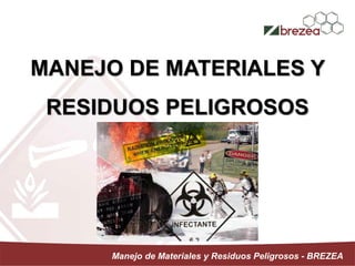 Manejo de Materiales y Residuos Peligrosos - BREZEA
MANEJO DE MATERIALES Y
RESIDUOS PELIGROSOS
 