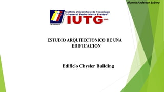 Alumno:Anderson Subero
ESTUDIO ARQUITECTONICO DE UNA
EDIFICACION
Edificio Chysler Building
 