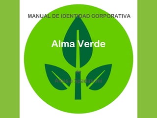 Alma Verde
de
Alessia Spadaccini
MANUAL DE IDENTIDAD CORPORATIVA
 