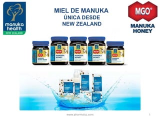 MIEL DE MANUKA 
ÚNICA DESDE 
NEW ZEALAND 
www.pharmaluz.com 1 
 