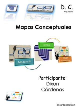 Mapas Conceptuales
@cardenasdixon
D. C.
Arquitecto
Participante:
Dixon
Cárdenas
 