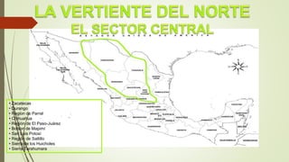 • Zacatecas
• Durango
• Region de Parral
• Chihuahua
• Región de El Paso-Juárez
• Bolson de Mapimí
• San Luis Potosí
• Región de Saltillo
• Sierra de los Huicholes
• Sierra Tarahumara
 