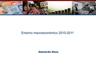 Entorno macroeconómico 2010-2011 Abelardo Daza 