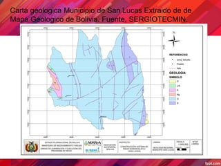 Carta geologica Municipio de San Lucas Extraido de de
Mapa Geologico de Bolivia. Fuente, SERGIOTECMIN.
 