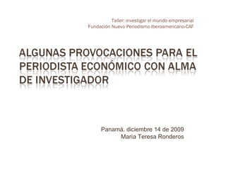 Panamá, diciembre 14 de 2009 María Teresa Ronderos Taller: investigar el mundo empresarial Fundación Nuevo Periodismo Iberoamericano-CAF 