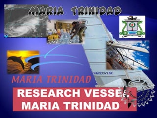MARIA  TRINIDAD RESEARCH VESSEL MARIA TRINIDAD 
