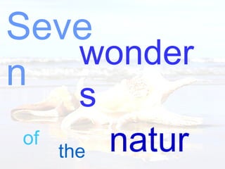 Seven wonders  of the nature 