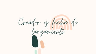 Creador y fecha de
lanzamiento
 