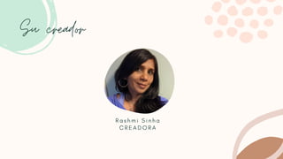 Su creador
R a s h m i S i n h a
C R E A D O R A
 