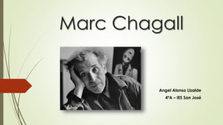 Marc Chagall
Angel Alonso Lizalde
4ºA – IES San José
 