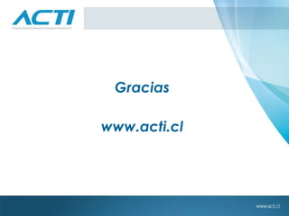Gracias
www.acti.cl
 