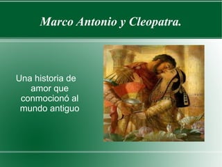Marco Antonio y Cleopatra.
Una historia de
amor que
conmocionó al
mundo antiguo
 