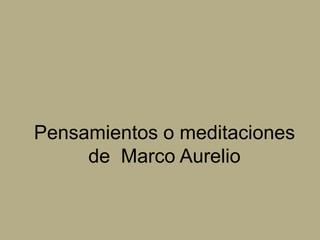 Pensamientos o meditaciones
de Marco Aurelio

 