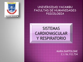 SISTEMAS
CARDIOVASCULAR
Y RESPIRATORIO
UNIVERSIDAD YACAMBU
FACULTAD DE HUMANIDADES
PSICOLOGIA
MARIA BARTOLOME
C.I.16.112.734
 