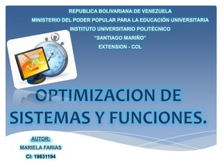 REPUBLICA BOLIVARIANA DE VENEZUELA
MINISTERIO DEL PODER POPULAR PARA LA EDUCACIÓN UNIVERSITARIA
INSTITUTO UNIVERSITARIO POLITÉCNICO
“SANTIAGO MARIÑO”
EXTENSION - COL
AUTOR:
MARIELA FARIAS
CI: 19831194
 