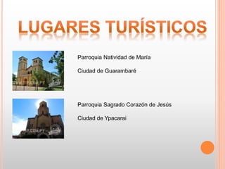 Parroquia Natividad de María
Ciudad de Guarambaré
Parroquia Sagrado Corazón de Jesús
Ciudad de Ypacarai
 