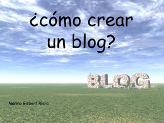 ¿cómo crear un blog? Marina Gisbert Riera 