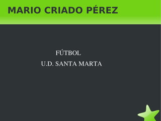 MARIO CRIADO PÉREZ



                             FÚTBOL
                    U.D. SANTA MARTA




                                   
 