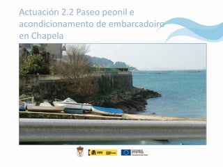 Actuación 2.2 Paseo peonil e
acondicionamento de embarcadoiro
en Chapela
 