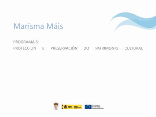 Marisma Máis
PROGRAMA 3:
PROTECCIÓN E   PRESERVACIÓN   DO   PATRIMONIO   CULTURAL
 