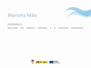 Marisma Máis
PROGRAMA 2:
MELLORA DO    ÁMBITO   NATURAL   E   A   CALIDADE   AMBIENTAL
 