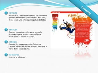 Zaragoza 2016CONTEXTOUna candidatura a la capitalidad cultural deEuropa del 2016 que se enfrenta a pasar el corteante el jurado.1OBJETIVOSPopularizar la campaña y provocar un mayor Sentimiento de adhesión ciudadana y, por consiguiente, un mayor seguimiento2ACCIONESAcción de marketing a través de Facebook y Twitter: Súbete al Tren de la Cultura3RESULTADOSAmplio seguimiento de los usuarios en Facebook (llegando a 8.000) y en Twitter. Felicitaciones porel seguimiento y el resultado.4