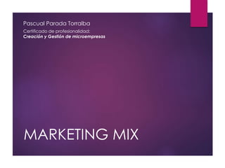 MARKETING MIX
Pascual Parada Torralba
Certificado de profesionalidad:
Creación y Gestión de microempresas
 