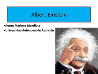 Albert Einstein
•Autor: Marlene Mendieta
•Universidad Autónoma de Asunción
 