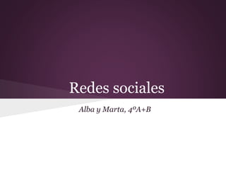 Redes sociales
Alba y Marta, 4ºA+B
 