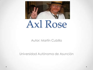 Axl Rose
      Autor: Martín Cubilla



Universidad Autónoma de Asunción
 