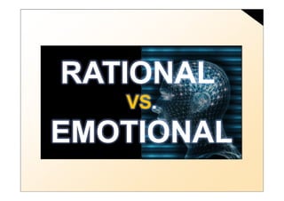 RATIONAL
                       VS.
                       VS
EMOTIONAL
 BRAND
 sense
 by Martin Lindstrom
 