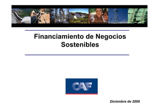 Financiamiento de Negocios
        Sostenibles




                     Diciembre de 2009
 