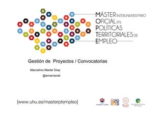 Gestión de Proyectos / Convocatorias
Marcelino Martel Díaz
@emarcenet
 