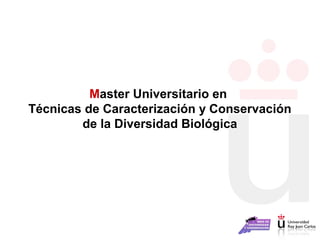 Master Universitario en
Técnicas de Caracterización y Conservación
de la Diversidad Biológica
 