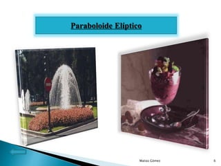 Matias Gómez 6
Paraboloide Elíptico
 