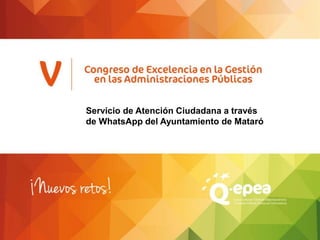 Servicio de Atención Ciudadana a través
de WhatsApp del Ayuntamiento de Mataró
 