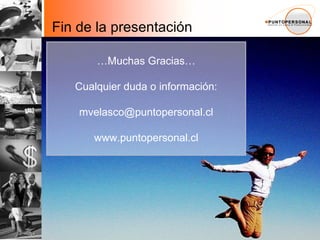 … Muchas Gracias… Cualquier duda o información: [email_address] www.puntopersonal.cl Fin de la presentación 