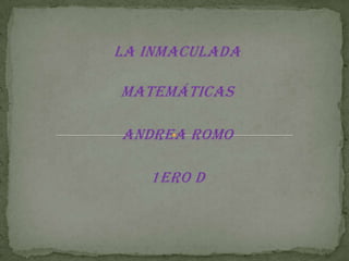 La Inmaculada

Matemáticas

Andrea Romo

   1ero D
 