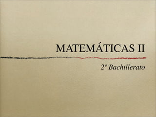 MATEMÁTICAS II
       2º Bachillerato
 