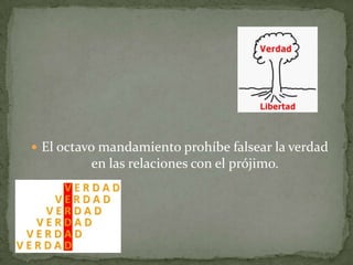  El octavo mandamiento prohíbe falsear la verdad
en las relaciones con el prójimo.
 