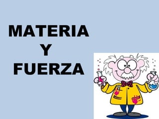 MATERIA Y  FUERZA 