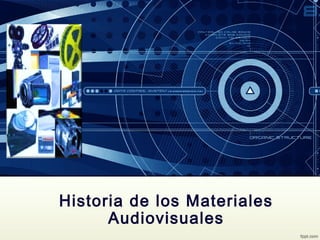 Historia de los Materiales
Audiovisuales
 