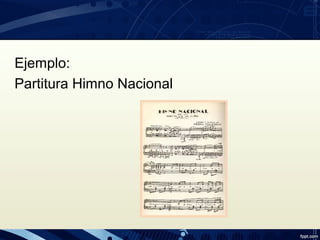 Ejemplo:
Partitura Himno Nacional
 