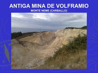 ANTIGA MINA DE VOLFRAMIO
MONTE NEME (CARBALLO)
 