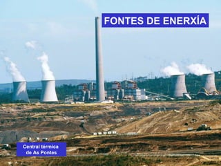 FONTES DE ENERXÍA
Central térmica
de As Pontes
 